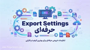 تنظیمات Export Settings حرفه‌ای برای پلتفرم ها و سایزهای مخلفت